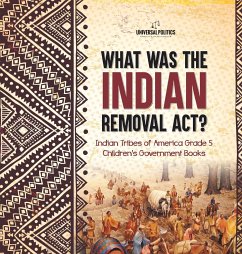 What Was the Indian Removal Act?   Indian Tribes of America Grade 5   Children's Government Books - Universal Politics