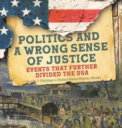 Cover Politics and a Wrong Sense of Justice   Events That Further Divided the USA   Grade 7 Children's United States History Books
