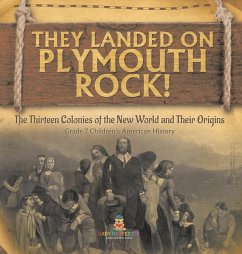 They Landed on Plymoth Rock!   The Thirteen Colonies of the New World and Their Origins   Grade 7 Children's American Histor - Baby