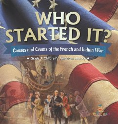 Who Started It?   Causes and Events of the French and Indian War   Grade 7 Children's American History - Baby