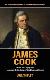 James Cook: The Illustrated Accounts of Three Epic Pacific Voyages (The Life and Legacy of the Legendary British Explorer Who Disc James Cook: The Illustrated Accounts of Three Epic Pacific Voyages (The Life and Legacy of the Legendary British Explorer Who Disc