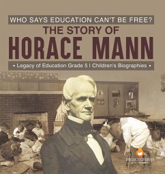 Who Says Education Can't Be Free? The Story of Horace Mann   Legacy of Education Grade 5   Children's Biographies - Dissected Lives