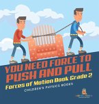 You Need Force to Push and Pull   Forces of Motion Book Grade 2   Children's Physics Books
