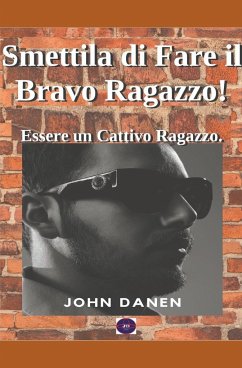 Smettila di Fare il Bravo Ragazzo! Essere un Cattivo Ragazzo. - Danen, John