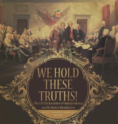 We Hold These Truths!   The US Declaration of Independence and Britain's Retaliation   Grade 7 Children's American History - Baby