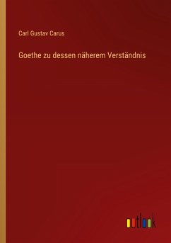 Goethe zu dessen näherem Verständnis - Carus, Carl Gustav