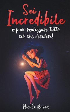 Sei incredibile e puoi realizzare tutto ciò che desideri! Un libro per bambini che fa crescere la fiducia in sé stessi, che infonde coraggio e trasmette il vero valore dell'amicizia. - Rosen, Nicole