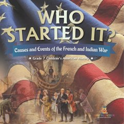 Who Started It?   Causes and Events of the French and Indian War   Grade 7 Children's American History - Baby