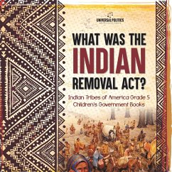 What Was the Indian Removal Act?   Indian Tribes of America Grade 5   Children's Government Books - Universal Politics
