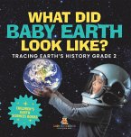 What Did Baby Earth Look Like? Tracing Earth's History Grade 2   Children's Earth Sciences Books