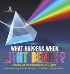 What Happens When Light Bends? Study of Refractions of Light   Science of Light Book Grade 5   Children's Physics Books