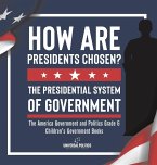 How Are Presidents Chosen? The Presidential System of Government   The America Government and Politics Grade 6   Children's Government Books
