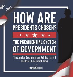 How Are Presidents Chosen? The Presidential System of Government   The America Government and Politics Grade 6   Children's Government Books - Universal Politics