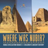 Where Was Nubia?   Nubia Civilization Grade 5   Children's Ancient History