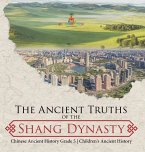 The Ancient Truths of the Shang Dynasty   Chinese Ancient History Grade 5   Children's Ancient History