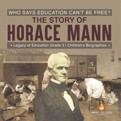 Who Says Education Can't Be Free? The Story of Horace Mann   Legacy of Education Grade 5   Children's Biographies - Dissected Lives