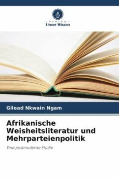 Afrikanische Weisheitsliteratur und Mehrparteienpolitik - Ngam, Gilead Nkwain