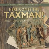 Here Comes the Taxman!   British Taxes on American Colonies   Grade 7 Children's American History