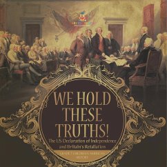 We Hold These Truths!   The US Declaration of Independence and Britain's Retaliation   Grade 7 Children's American History - Baby