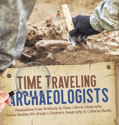 Time Traveling Archaeologists   Realizations from Artifacts & Ruins   World Geography   Social Studies 5th Grade   Children's Geography & Cultures Books - Baby