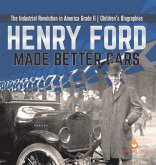 Henry Ford Made Better Cars The Industrial Revolution in America Grade 6 Children's Biographies