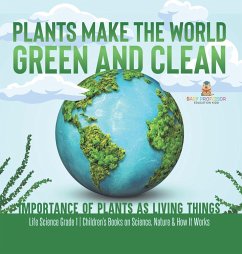 Plants Make the World Green and Clean   Importance of Plants as Living Things   Life Science Grade 1  Children's Books on Science, Nature & How It Works - Baby