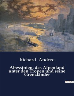 Abessinien, das Alpenland unter den Tropen und seine Grenzländer - Andree, Richard