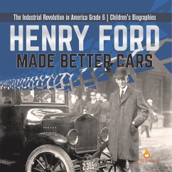 Henry Ford Made Better Cars   The Industrial Revolution in America Grade 6   Children's Biographies - Dissected Lives