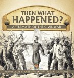 Then What Happened?   Aftermath of the Civil War   History Grade 7   Children's United States History Books