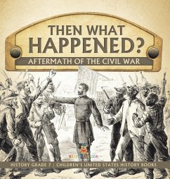 Then What Happened?   Aftermath of the Civil War   History Grade 7   Children's United States History Books - Baby