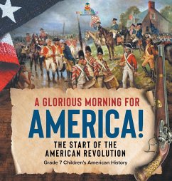 A Glorious Morning for America!   The Start of the American Revolution   Grade 7 Children's American History - Baby