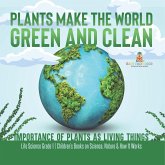Plants Make the World Green and Clean   Importance of Plants as Living Things   Life Science Grade 1  Children's Books on Science, Nature & How It Works