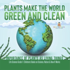 Plants Make the World Green and Clean   Importance of Plants as Living Things   Life Science Grade 1  Children's Books on Science, Nature & How It Works - Baby