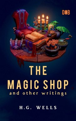 The Magic Shop And Other Writings - Wells, H. G.