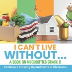 I Can't Live Without...   A Book on Necessities Grade 2   Children's Growing Up and Facts of Life Books