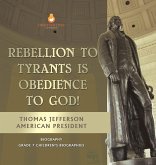 Rebellion To Tyrants Is Obedience To God!   Thomas Jefferson American President - Biography   Grade 7 Children's Biographies