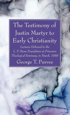 The Testimony of Justin Martyr to Early Christianity - Purves, George T.