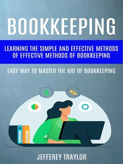 Bookkeeping: Learning The Simple And Effective Methods of Effective Methods Of Bookkeeping (Easy Way To Master The Art Of Bookkeeping) (eBook, ePUB) - Traylor, Jefferey