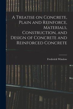 A Treatise on Concrete, Plain and Reinforce, Materials, Construction, and Design of Concrete and Reinforced Concrete - Taylor, Frederick Winslow