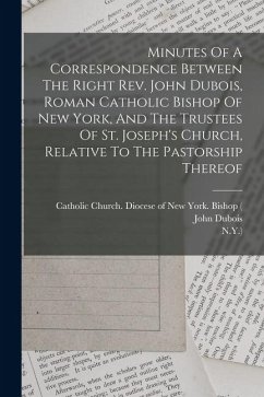 Cover Minutes Of A Correspondence Between The Right Rev. John Dubois, Roman Catholic Bishop Of New York, And The Trustees Of St. Joseph's Church, Relative T