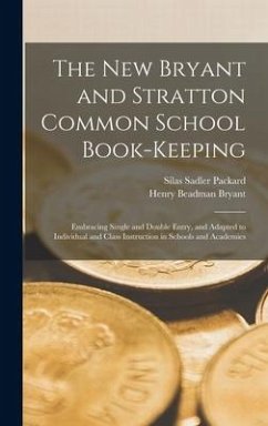 The New Bryant and Stratton Common School Book-Keeping: Embracing Single and Double Entry, and Adapted to Individual and Class Instruction in Schools - Packard, Silas Sadler; Bryant, Henry Beadman