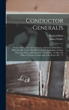 Conductor Generalis: Or the Office, Duty and Authority of Justices of the Peace: High-sheriffs, Under-sheriffs, Coroners, Constables, Goale - Parker, James