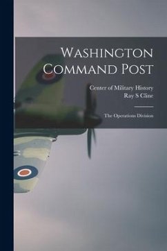 Washington Command Post: The Operations Division - Cline, Ray S.