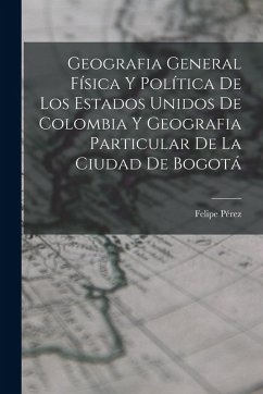 Cover Geografia General Física Y Política De Los Estados Unidos De Colombia Y Geografia Particular De La Ciudad De Bogotá