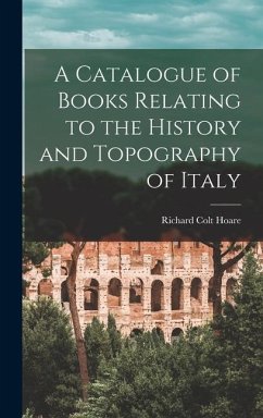 A Catalogue of Books Relating to the History and Topography of Italy - Hoare, Richard Colt