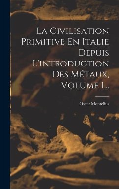 La Civilisation Primitive En Italie Depuis L'introduction Des Métaux, Volume 1... - Montelius, Oscar