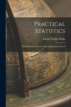 Practical Statistics: A Handbook for the Use of the Statisticians at Work - Pidgin, Charles Felton