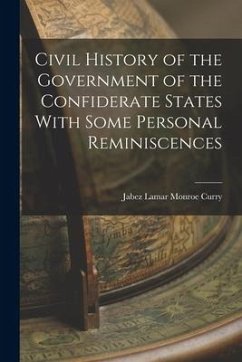Civil History of the Government of the Confiderate States With Some Personal Reminiscences - Lamar Monroe Curry, Jabez