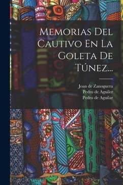 Memorias Del Cautivo En La Goleta De Túnez... - Aguiler, Pedro de