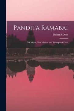 Pandita Ramabai: Her Vision, Her Mission and Triumph of Faith - Dyer, Helen S.